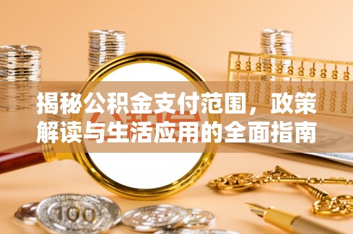 潮阳揭秘公积金支付范围，政策解读与生活应用的全面指南