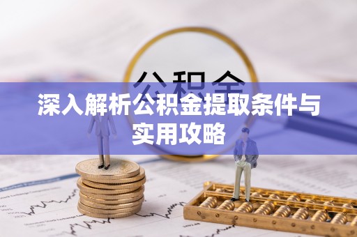 潮阳深入解析公积金提取条件与实用攻略