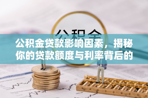 潮阳公积金贷款影响因素，揭秘你的贷款额度与利率背后的秘密