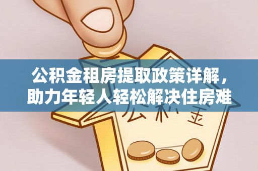 潮阳公积金租房提取政策详解，助力年轻人轻松解决住房难题