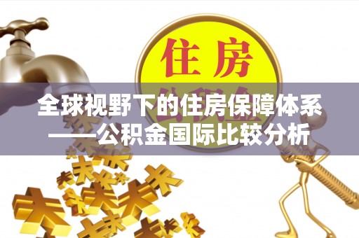 潮阳全球视野下的住房保障体系——公积金国际比较分析