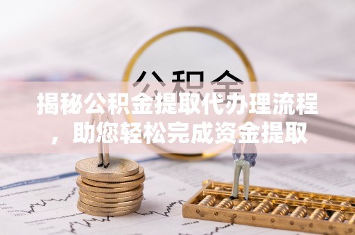 潮阳揭秘公积金提取代办理流程，助您轻松完成资金提取
