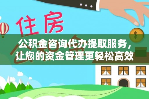 潮阳公积金咨询代办提取服务，让您的资金管理更轻松高效