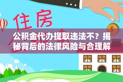 潮阳公积金代办提取违法不？揭秘背后的法律风险与合理解决方案