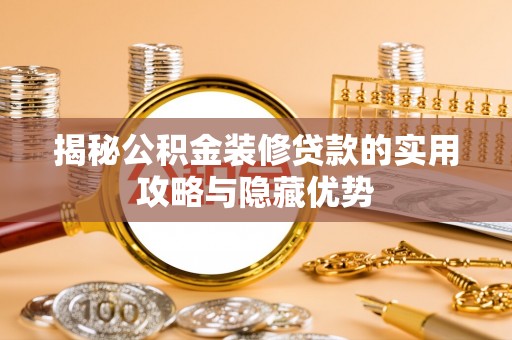 潮阳揭秘公积金装修贷款的实用攻略与隐藏优势