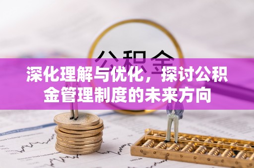 潮阳深化理解与优化，探讨公积金管理制度的未来方向