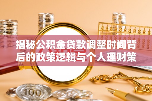 潮阳揭秘公积金贷款调整时间背后的政策逻辑与个人理财策略