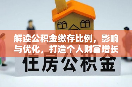 潮阳解读公积金缴存比例，影响与优化，打造个人财富增长新引擎