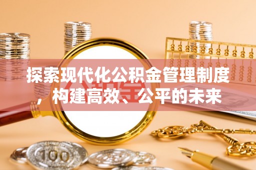 潮阳探索现代化公积金管理制度，构建高效、公平的未来