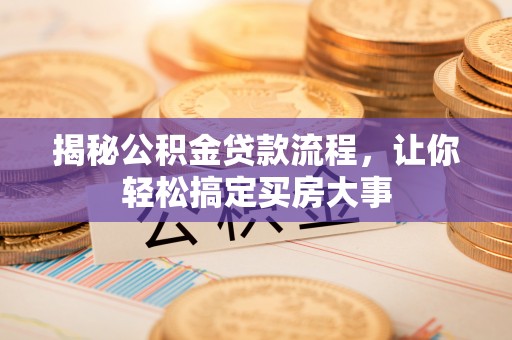 潮阳揭秘公积金贷款流程，让你轻松搞定买房大事