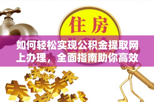 潮阳如何轻松实现公积金提取网上办理，全面指南助你高效完成