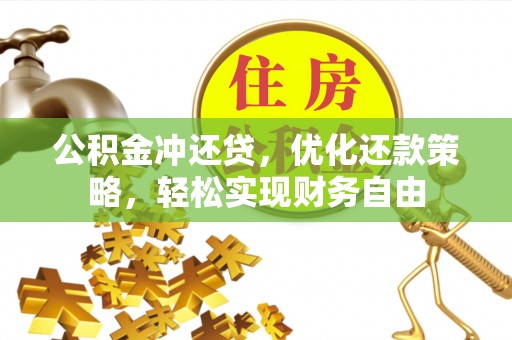 潮阳公积金冲还贷，优化还款策略，轻松实现财务自由
