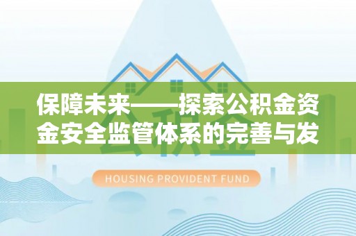 潮阳保障未来——探索公积金资金安全监管体系的完善与发展