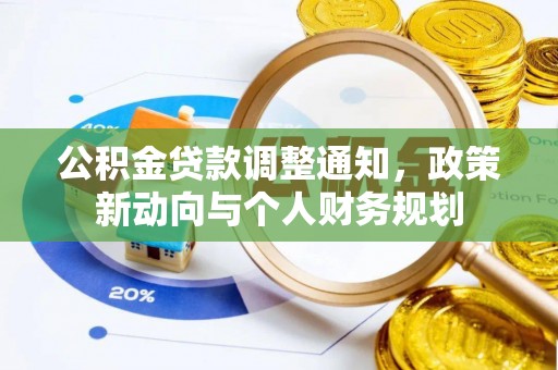 潮阳公积金贷款调整通知，政策新动向与个人财务规划