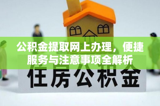 潮阳公积金提取网上办理，便捷服务与注意事项全解析