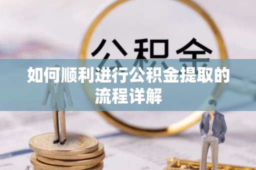 潮阳如何顺利进行公积金提取的流程详解