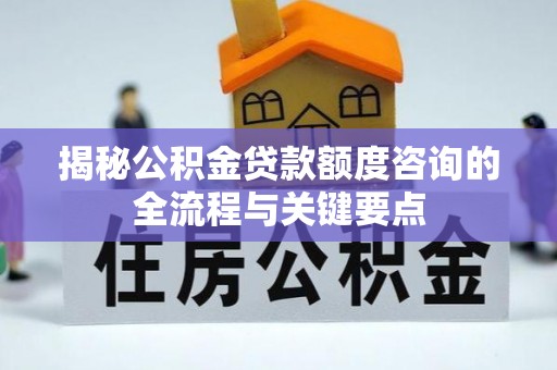 潮阳揭秘公积金贷款额度咨询的全流程与关键要点