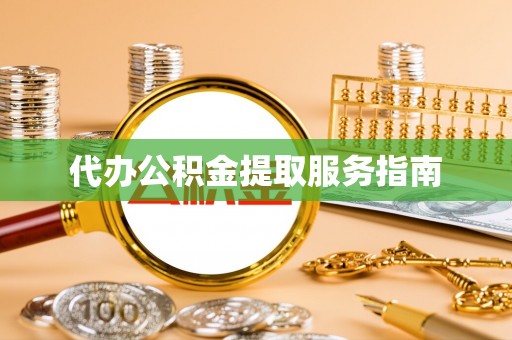 潮阳代办公积金提取服务指南