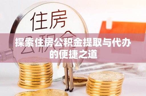 潮阳探索住房公积金提取与代办的便捷之道