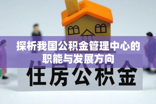 潮阳探析我国公积金管理中心的职能与发展方向