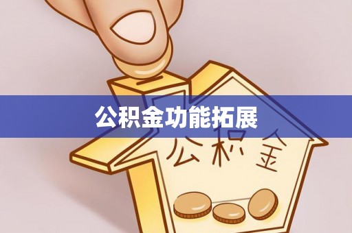 潮阳公积金功能拓展