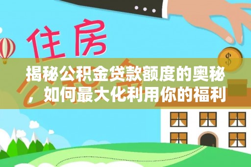 潮阳揭秘公积金贷款额度的奥秘，如何最大化利用你的福利？