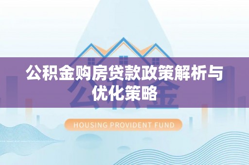 潮阳公积金购房贷款政策解析与优化策略