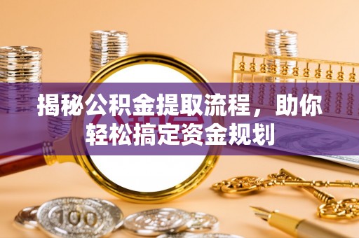 潮阳揭秘公积金提取流程，助你轻松搞定资金规划
