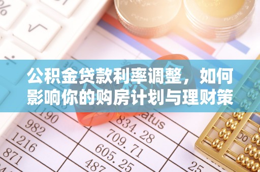 潮阳公积金贷款利率调整，如何影响你的购房计划与理财策略