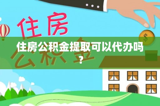 潮阳住房公积金提取可以代办吗？