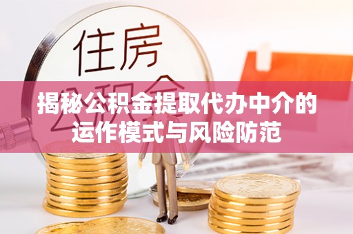 潮阳揭秘公积金提取代办中介的运作模式与风险防范