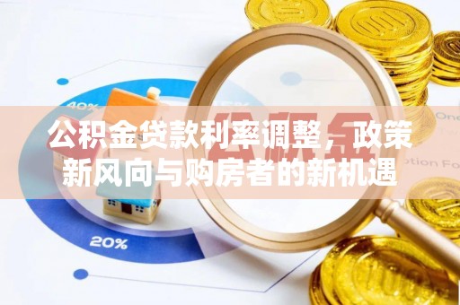 潮阳公积金贷款利率调整，政策新风向与购房者的新机遇