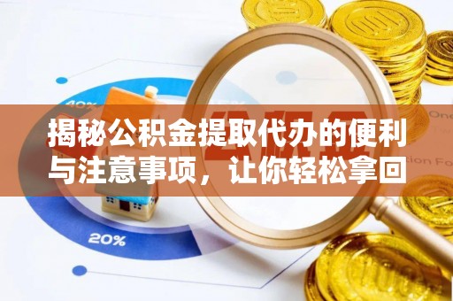 潮阳揭秘公积金提取代办的便利与注意事项，让你轻松拿回属于你的钱！