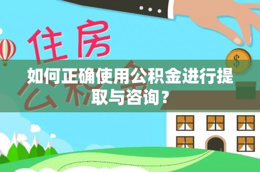 潮阳如何正确使用公积金进行提取与咨询？