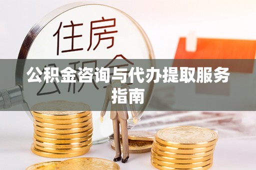 潮阳公积金咨询与代办提取服务指南