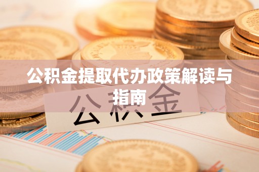 潮阳公积金提取代办政策解读与指南