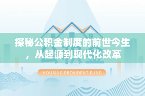 潮阳探秘公积金制度的前世今生，从起源到现代化改革