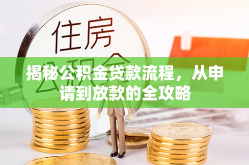 潮阳揭秘公积金贷款流程，从申请到放款的全攻略