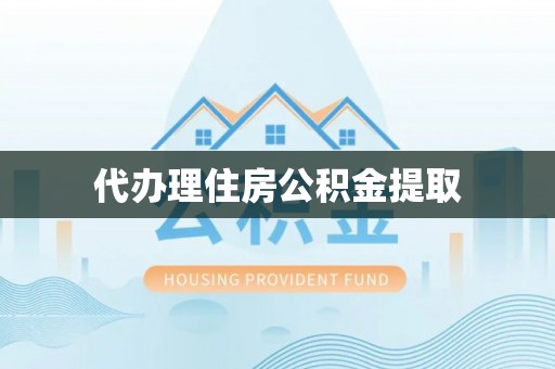 潮阳代办理住房公积金提取