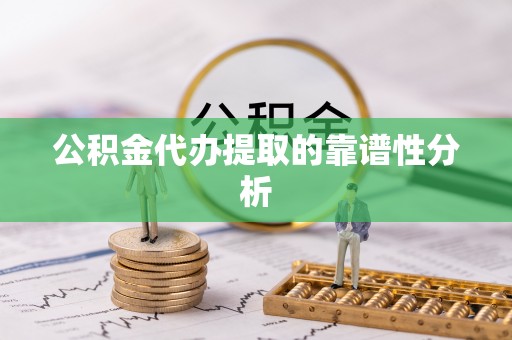 潮阳公积金代办提取的靠谱性分析