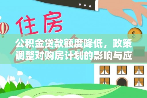 潮阳公积金贷款额度降低，政策调整对购房计划的影响与应对策略