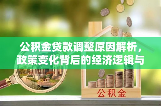 潮阳公积金贷款调整原因解析，政策变化背后的经济逻辑与民生考量